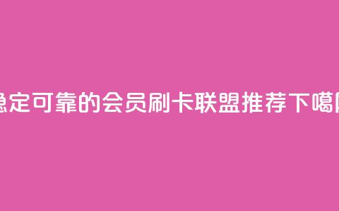 稳定可靠的会员刷卡联盟推荐  第1张