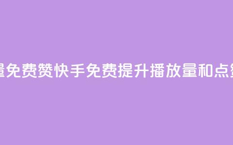 快手免费播放量免费赞(快手免费提升播放量和点赞的方法)  第1张