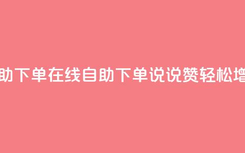 qq说说赞在线自助下单 - 在线自助下单QQ说说赞，轻松增加人气~  第1张