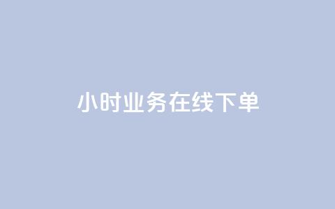 24小时业务在线下单 - 全天候在线订购服务。  第1张