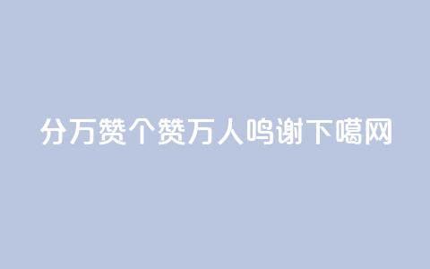 1分10万赞QQ(1个赞10万人鸣谢QQ)  第1张