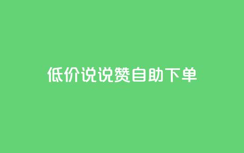 低价说说赞自助下单 - 经济实惠的自助下单说说赞平台推荐！  第1张