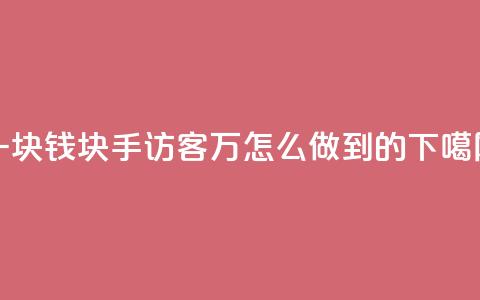 一块钱1000块手 - qq访客2万怎么做到的 第1张 一块钱1000块手 - qq访客2万怎么做到的 第1张