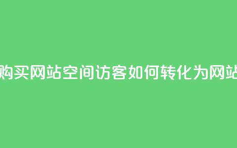 QQ空间浏览访客购买网站 - QQ空间访客如何转化为网站购买者!  第1张