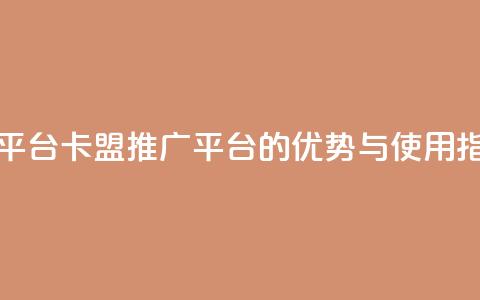 卡盟推广平台 - 卡盟推广平台的优势与使用指南。 第1张 卡盟推广平台 - 卡盟推广平台的优势与使用指南。 第1张