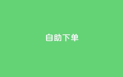 自助下单,24小时业务自动下单平台便宜 - 拼多多刷助力软件 拼多多砍价群免费进贴吧  第1张