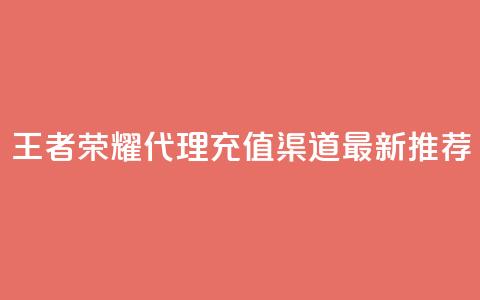 王者荣耀代理充值渠道:最新推荐 第1张 王者荣耀代理充值渠道:最新推荐 第1张