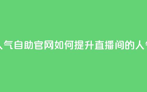 KS直播间人气自助官网	，如何提升直播间的人气？  第1张