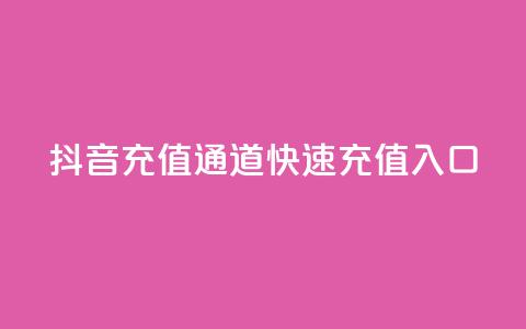 抖音充值通道，快速充值入口  第1张
