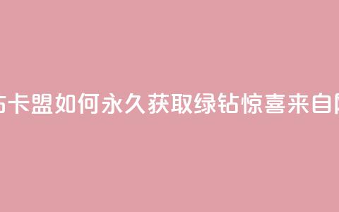 qq绿钻刷永久网站卡盟 - 如何永久获取QQ绿钻？惊喜来自网站卡盟！!  第1张