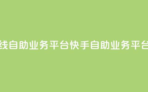 快手在线自助业务平台(快手自助业务平台)  第1张