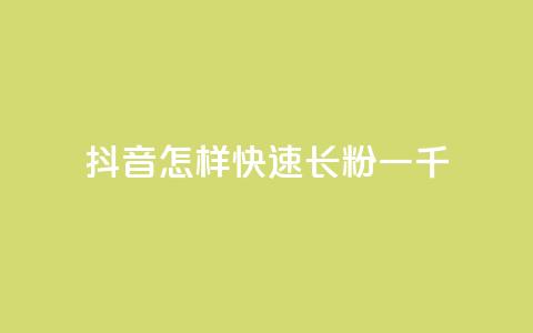 抖音怎样快速长粉一千 - 如何快速增加抖音粉丝量至一千?! 第1张 抖音怎样快速长粉一千 - 如何快速增加抖音粉丝量至一千?! 第1张