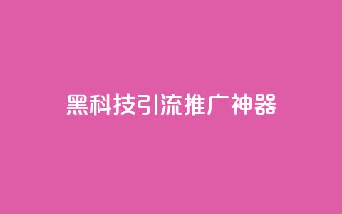 黑科技引流推广神器,qq怎么买访客人数 - 快手推广引流网址有哪些 抖音500有效粉快速长流程  第1张