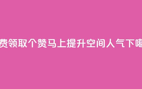 免费领取20个赞，马上提升QQ空间人气  第1张