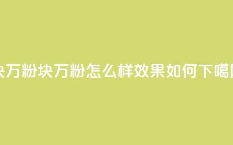 1块1万粉 - 1块1万粉怎么样	，效果如何？~  第1张
