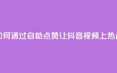 如何通过自助点赞让抖音视频上热门? 第1张 如何通过自助点赞让抖音视频上热门? 第1张