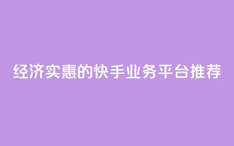 经济实惠的快手业务平台推荐 第1张 经济实惠的快手业务平台推荐 第1张