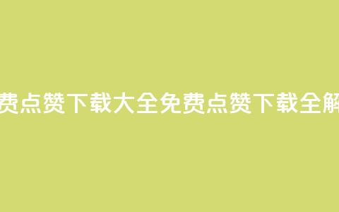 qq免费点赞下载大全(免费QQ点赞下载全解析) 第1张 qq免费点赞下载大全(免费QQ点赞下载全解析) 第1张