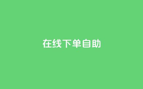 在线下单自助,卡盟自动下单入口 - 拼多多转盘助力 拼多多提现助力群  第1张