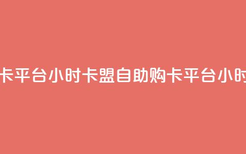 卡盟自助购卡平台24小时(卡盟自助购卡平台24小时服务) 第1张 卡盟自助购卡平台24小时(卡盟自助购卡平台24小时服务) 第1张