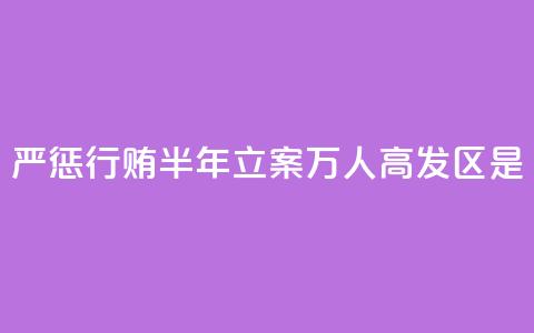 严惩行贿！半年立案1.2万人，高发区是→  第1张