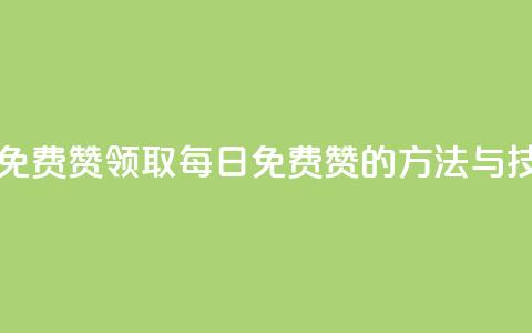 qq每天领取免费赞 - 领取QQ每日免费赞的方法与技巧！  第1张