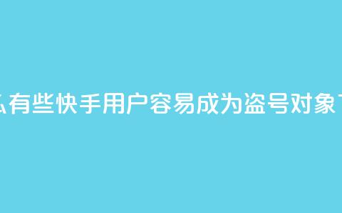 为什么有些快手用户容易成为盗号对象  第1张