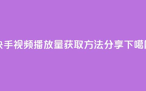 快手视频播放量获取方法分享  第1张