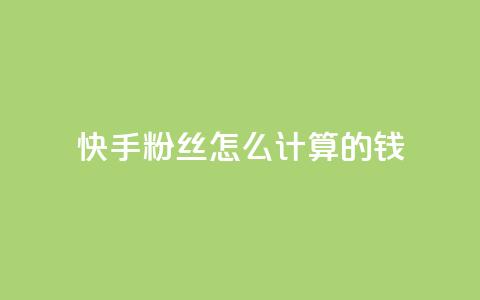 快手粉丝怎么计算的钱,qq空间访客量狂刷管家辅助 - 拼多多一毛十刀平台 拼多多上线了还能领现金吗  第1张