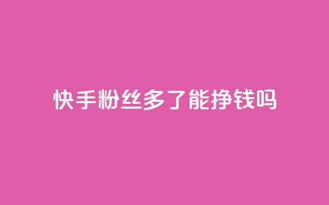 快手粉丝多了能挣钱吗,qq超级会员低价网站 - 拼多多刷刀 pdd助力平台微信支付  第1张