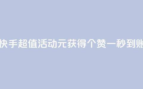 快手超值活动1元获得1000个赞一秒到账  第1张