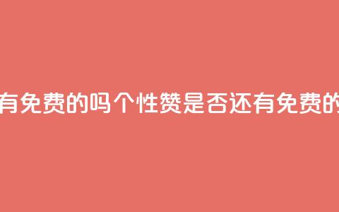 qq的个性赞没有免费的吗 - QQ个性赞是否还有免费的选择!  第1张