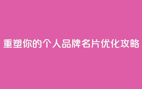 重塑你的个人品牌：QQ名片优化攻略  第1张
