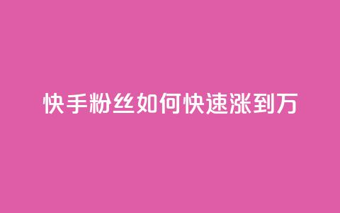 快手粉丝如何快速涨到1万,快手如何快速获得100赞 - 子潇网络老马低价下单 如何快速1元100赞  第1张