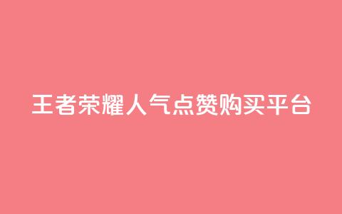 王者荣耀人气点赞购买平台 - 王者荣耀热门点赞商城使你心动!  第1张