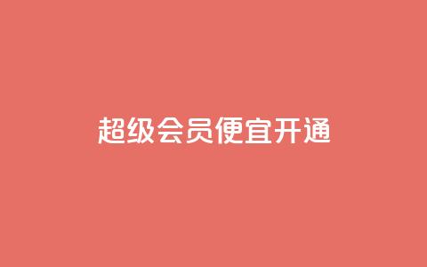 qq超级会员便宜开通 - 便宜开通QQ超级会员的方法~  第1张