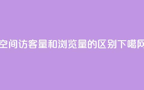qq空间访客量和浏览量的区别  第1张