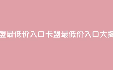 qq卡盟最低价入口(qq卡盟最低价入口大揭秘) 第1张 qq卡盟最低价入口(qq卡盟最低价入口大揭秘) 第1张