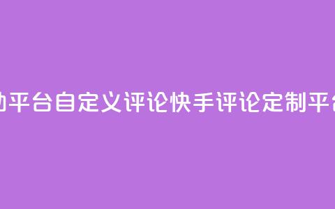 快手评论自助平台自定义评论(快手评论定制平台解析)  第1张