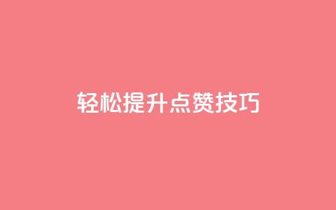 轻松get提升KS点赞技巧  第1张