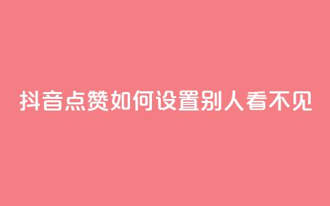 抖音点赞如何设置别人看不见 - 如何设置抖音点赞隐身，让他人无法觉察~  第1张
