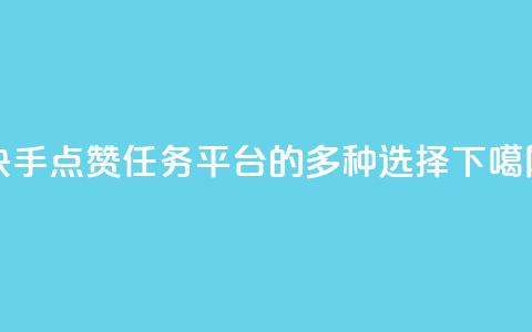 快手点赞任务平台的多种选择  第1张