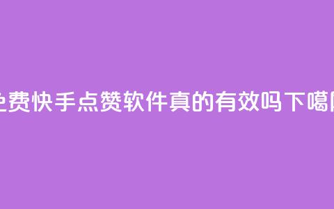 免费快手点赞软件真的有效吗？  第1张