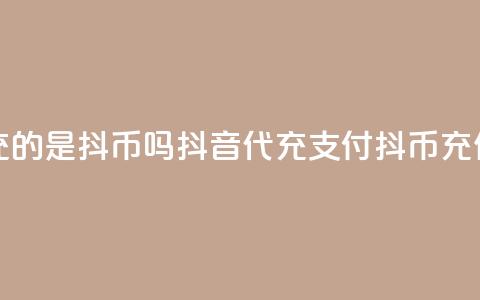 抖音ios代充的是抖币吗(抖音iOS代充	，支付抖币充值)  第1张