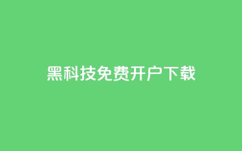黑科技免费开户下载 - 免费开户下载:黑科技新玩法。 第1张 黑科技免费开户下载 - 免费开户下载:黑科技新玩法。 第1张