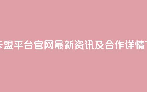 钻城卡盟平台官网：最新资讯及合作详情  第1张
