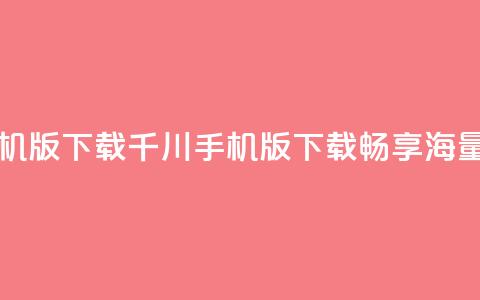 巨量千川手机版下载 - 千川手机版下载:畅享海量资源! 第1张 巨量千川手机版下载 - 千川手机版下载:畅享海量资源! 第1张