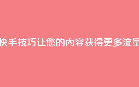 快手SEO技巧：让您的内容获得更多流量  第1张