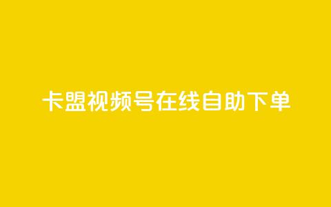卡盟视频号在线自助下单 - 卡盟视频号在线自助下单：快捷、便利、高效~  第1张