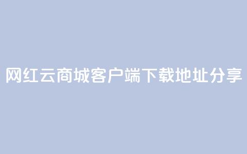 网红云商城客户端下载地址分享  第1张